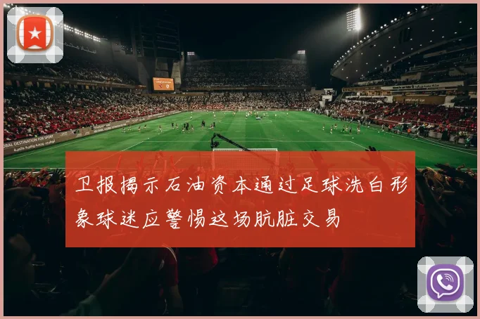 卫报揭示石油资本通过足球洗白形象球迷应警惕这场肮脏交易