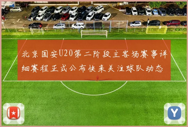 北京国安U20第二阶段主客场赛事详细赛程正式公布快来关注球队动态